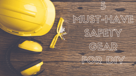 5 Must-Have Safety Gear for DIY Home Improvement
